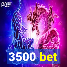 3500 bet